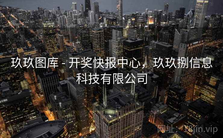玖玖图库 - 开奖快报中心，玖玖捌信息科技有限公司