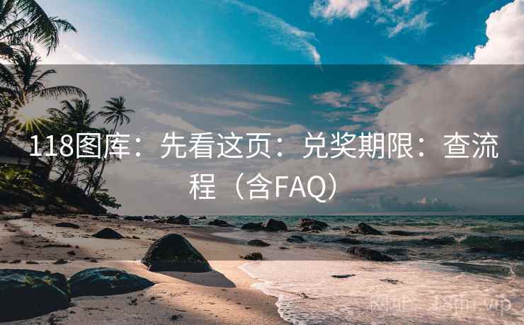 118图库：先看这页：兑奖期限：查流程（含FAQ）
