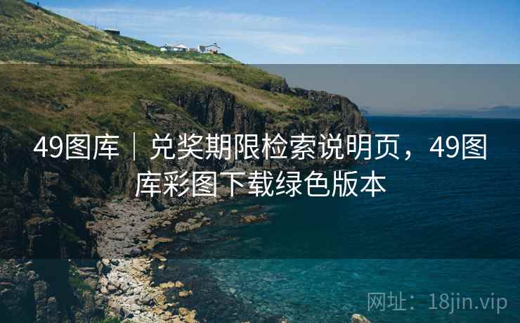 49图库｜兑奖期限检索说明页，49图库彩图下载绿色版本