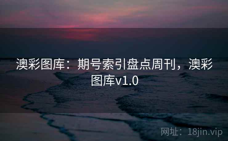 澳彩图库：期号索引盘点周刊，澳彩图库v1.0